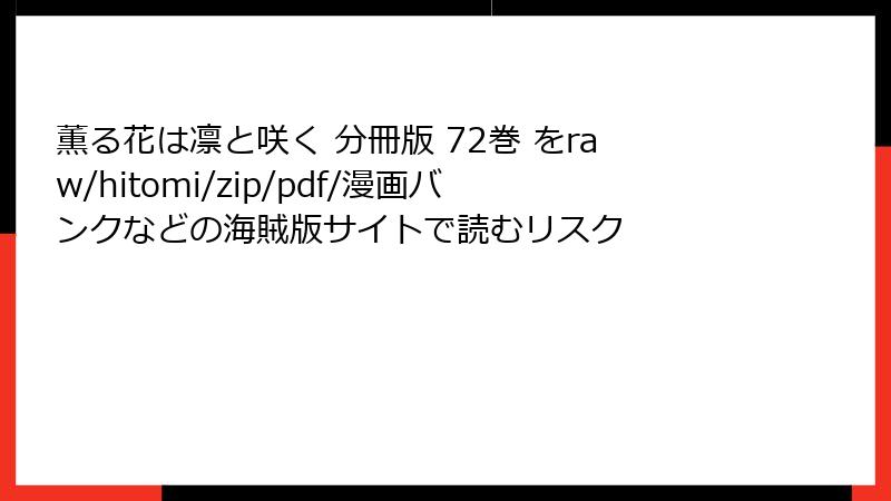 薫る花は凛と咲く 分冊版 72巻 をraw/hitomi/zip/pdf/漫画バンクなどの海賊版サイトで読むリスク