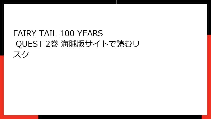FAIRY TAIL 100 YEARS QUEST 2巻 海賊版サイトで読むリスク
