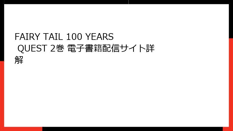 FAIRY TAIL 100 YEARS QUEST 2巻 電子書籍配信サイト詳解