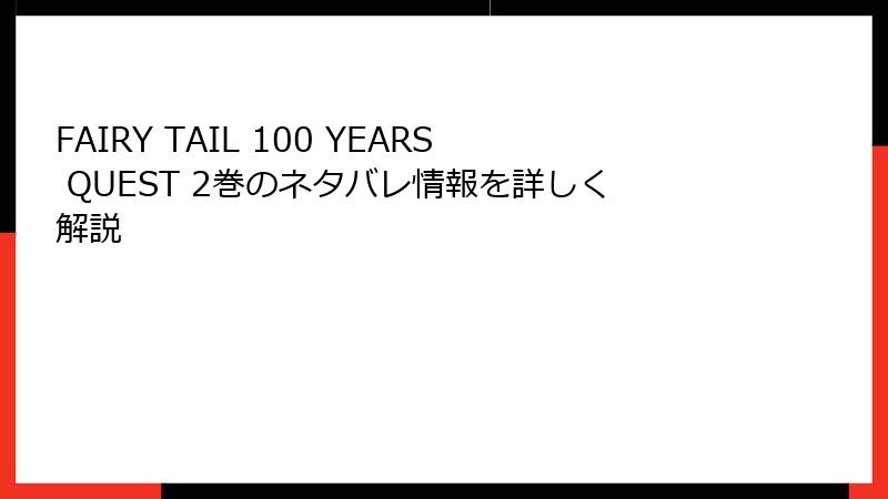 FAIRY TAIL 100 YEARS QUEST 2巻のネタバレ情報を詳しく解説