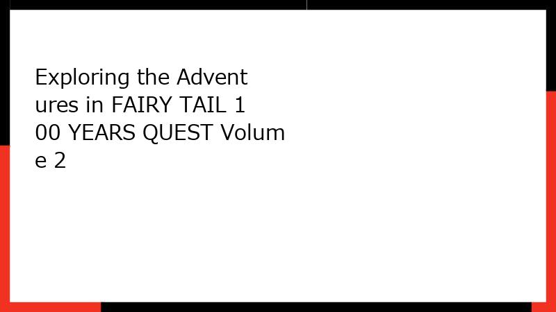 Exploring the Adventures in FAIRY TAIL 100 YEARS QUEST Volume 2