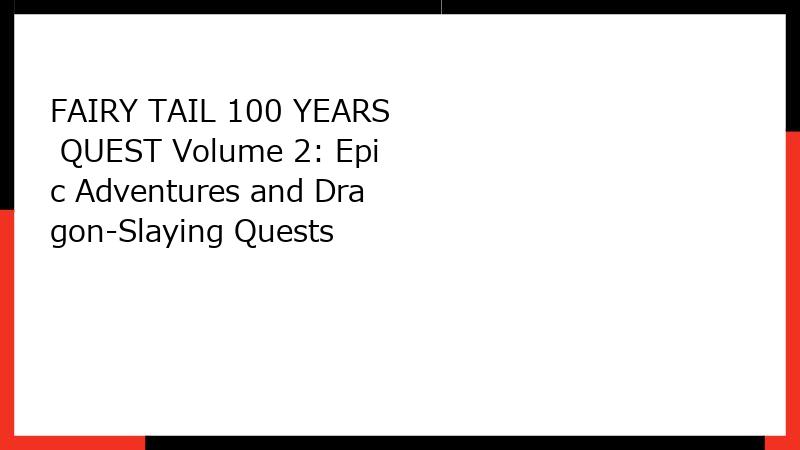 FAIRY TAIL 100 YEARS QUEST Volume 2: Epic Adventures and Dragon-Slaying Quests