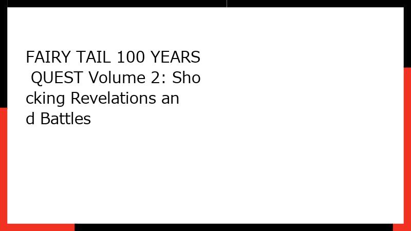 FAIRY TAIL 100 YEARS QUEST Volume 2: Shocking Revelations and Battles