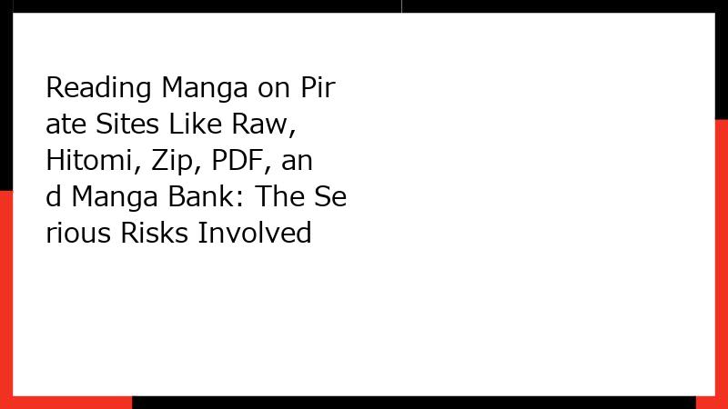 Reading Manga on Pirate Sites Like Raw, Hitomi, Zip, PDF, and Manga Bank: The Serious Risks Involved