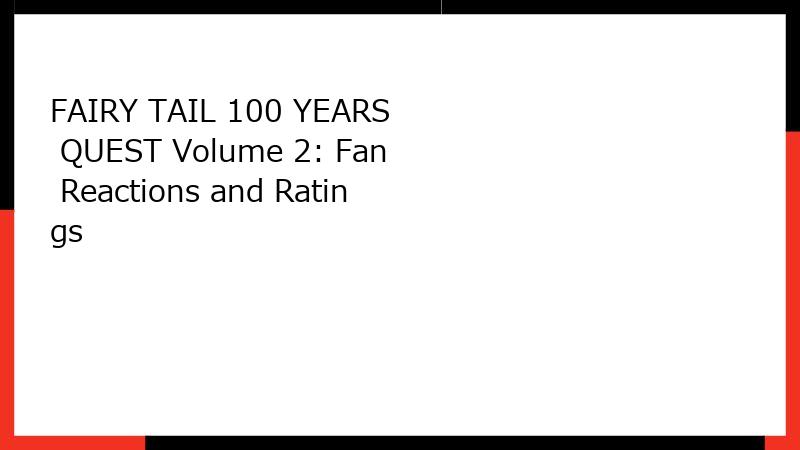 FAIRY TAIL 100 YEARS QUEST Volume 2: Fan Reactions and Ratings