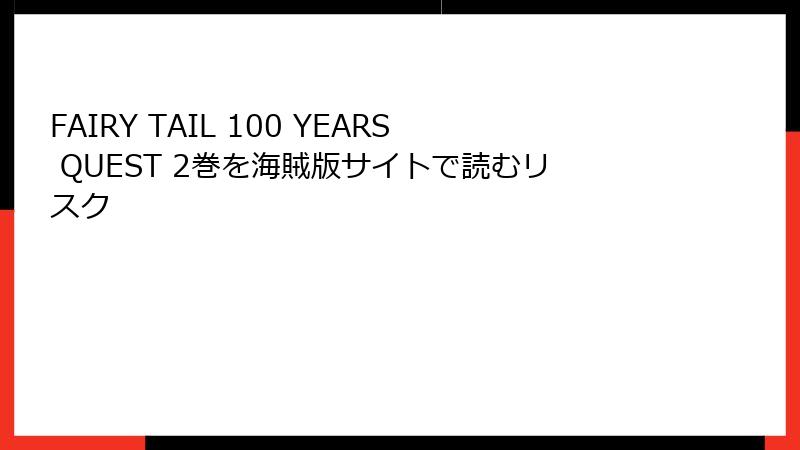 FAIRY TAIL 100 YEARS QUEST 2巻を海賊版サイトで読むリスク
