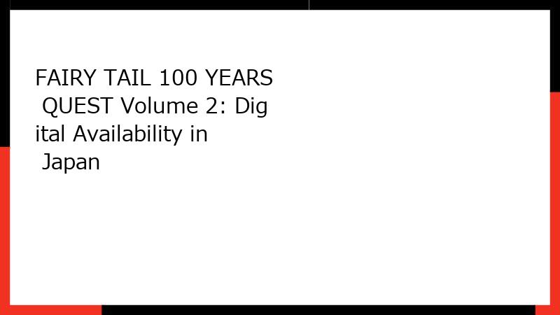 FAIRY TAIL 100 YEARS QUEST Volume 2: Digital Availability in Japan