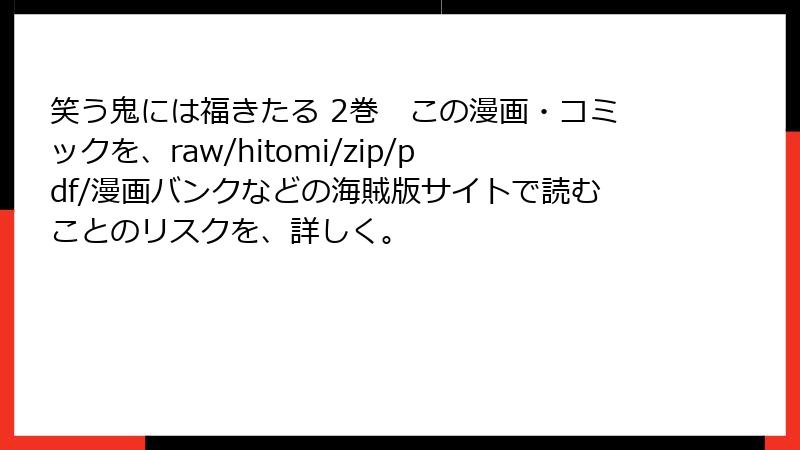 笑う鬼には福きたる 2巻　この漫画・コミックを、raw/hitomi/zip/pdf/漫画バンクなどの海賊版サイトで読むことのリスクを、詳しく。