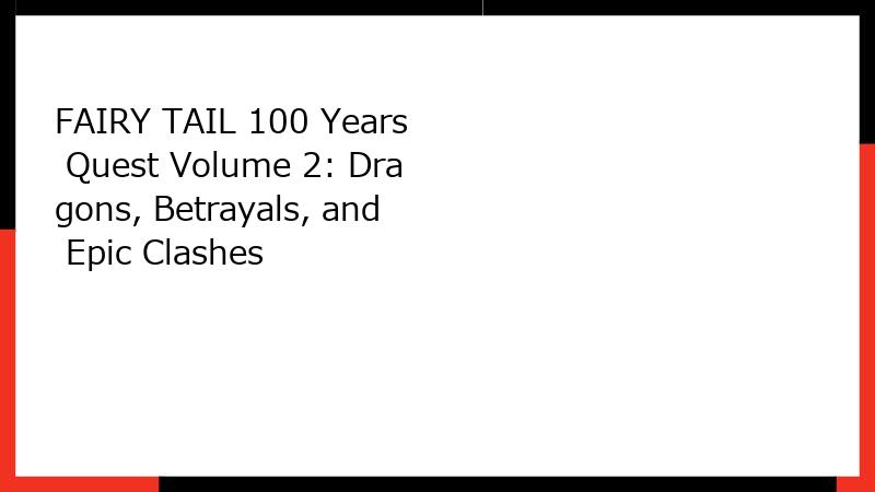 FAIRY TAIL 100 Years Quest Volume 2: Dragons, Betrayals, and Epic Clashes