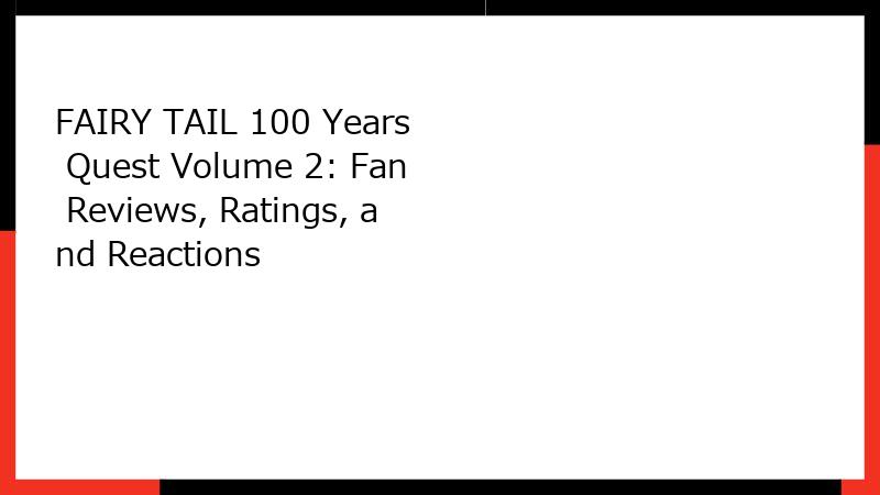 FAIRY TAIL 100 Years Quest Volume 2: Fan Reviews, Ratings, and Reactions
