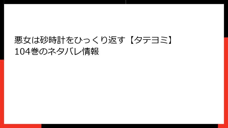 悪女は砂時計をひっくり返す【タテヨミ】 104巻のネタバレ情報