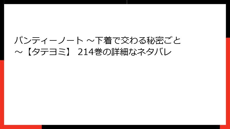 パンティーノート ～下着で交わる秘密ごと～【タテヨミ】 214巻の詳細なネタバレ