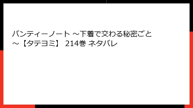 パンティーノート ～下着で交わる秘密ごと～【タテヨミ】 214巻 ネタバレ