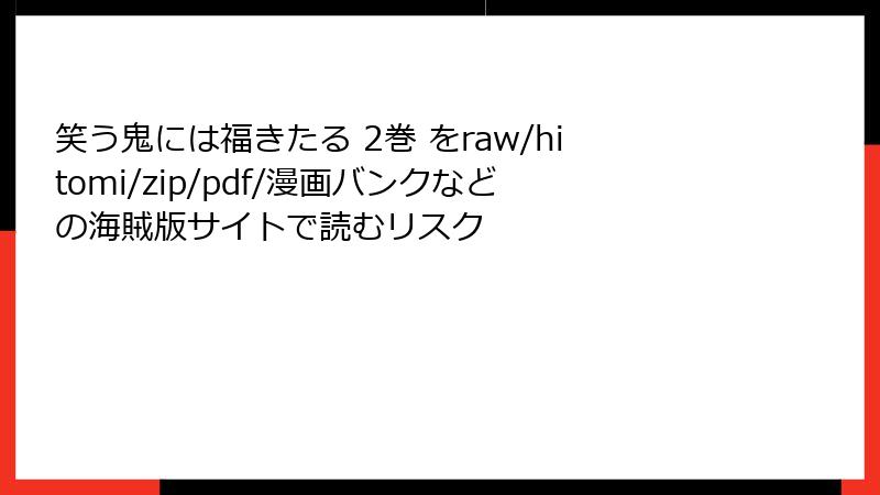 笑う鬼には福きたる 2巻 をraw/hitomi/zip/pdf/漫画バンクなどの海賊版サイトで読むリスク