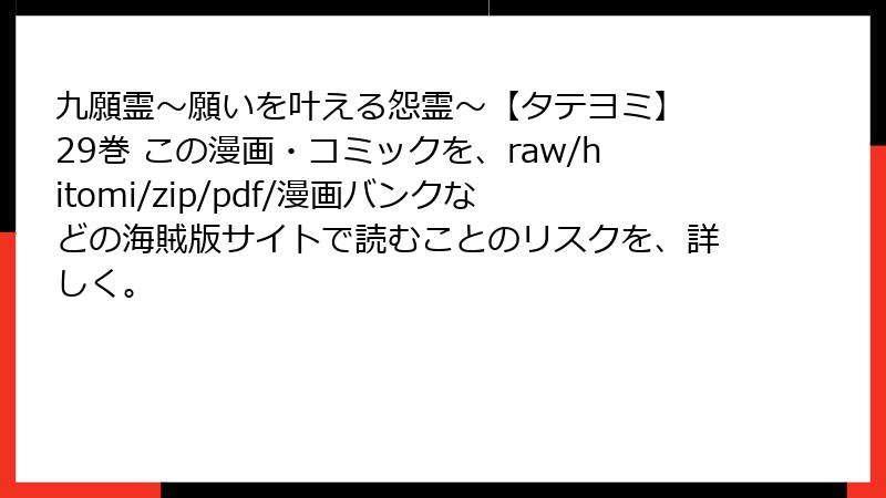 九願霊～願いを叶える怨霊～【タテヨミ】 29巻 この漫画・コミックを、raw/hitomi/zip/pdf/漫画バンクなどの海賊版サイトで読むことのリスクを、詳しく。