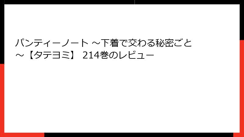 パンティーノート ～下着で交わる秘密ごと～【タテヨミ】 214巻のレビュー