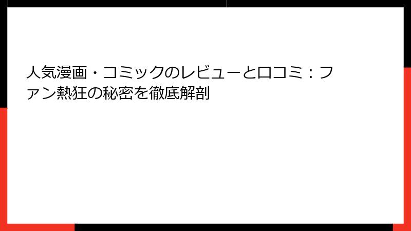 人気漫画・コミックのレビューと口コミ：ファン熱狂の秘密を徹底解剖