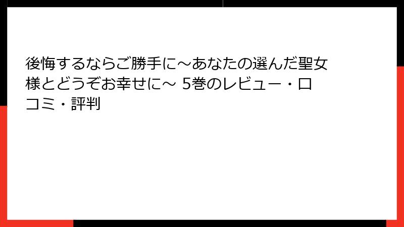 後悔するならご勝手に～あなたの選んだ聖女様とどうぞお幸せに～ 5巻のレビュー・口コミ・評判
