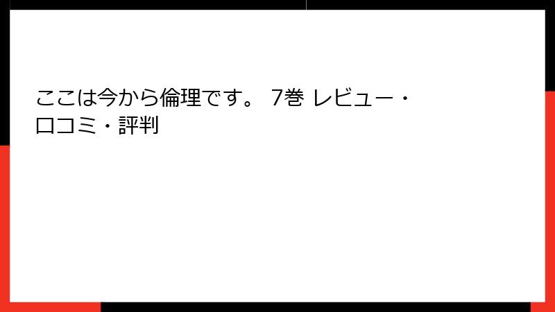 ここは今から倫理です。 7巻 レビュー・口コミ・評判