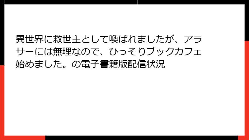 異世界に救世主として喚ばれましたが、アラサーには無理なので、ひっそりブックカフェ始めました。の電子書籍版配信状況