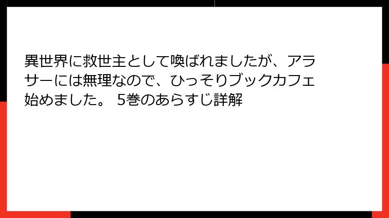異世界に救世主として喚ばれましたが、アラサーには無理なので、ひっそりブックカフェ始めました。 5巻のあらすじ詳解