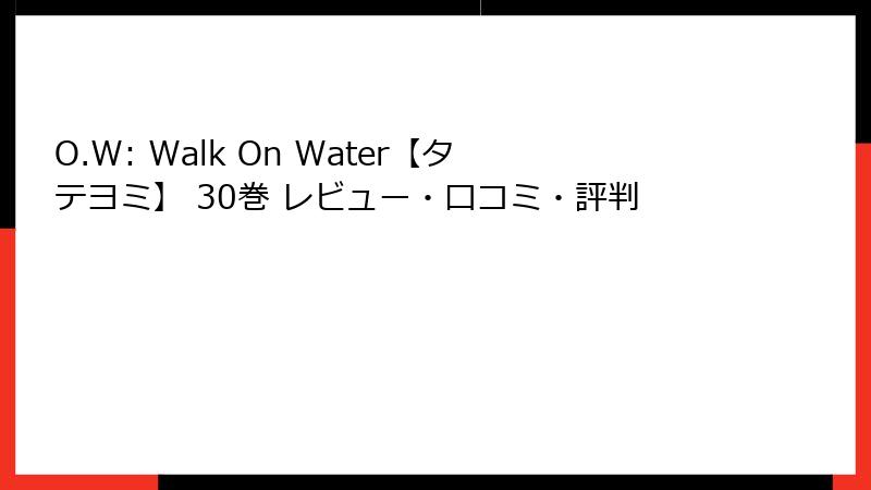 O.W: Walk On Water【タテヨミ】 30巻 レビュー・口コミ・評判
