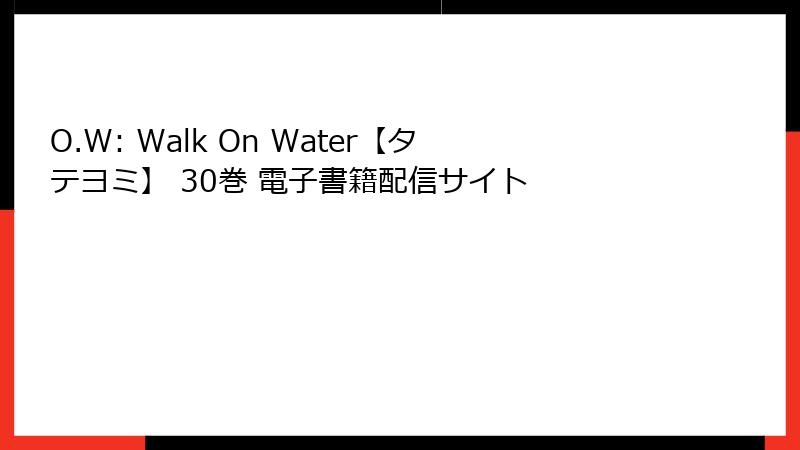 O.W: Walk On Water【タテヨミ】 30巻 電子書籍配信サイト