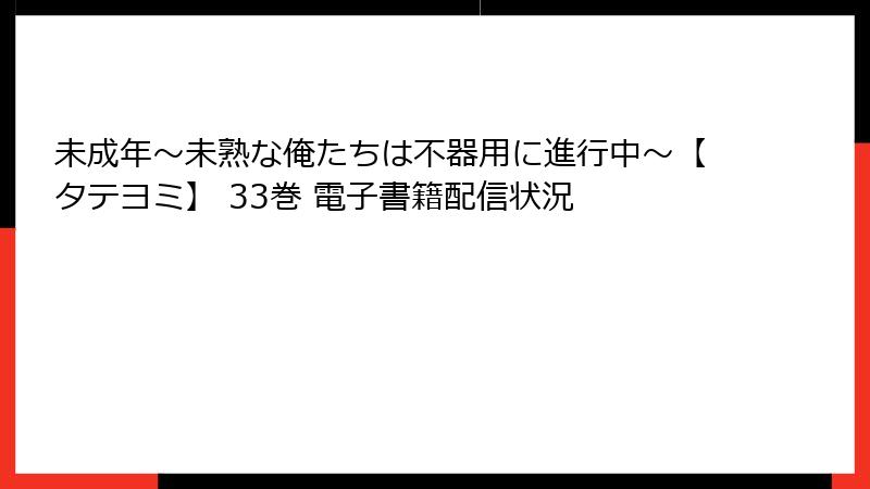 未成年～未熟な俺たちは不器用に進行中～【タテヨミ】 33巻 電子書籍配信状況