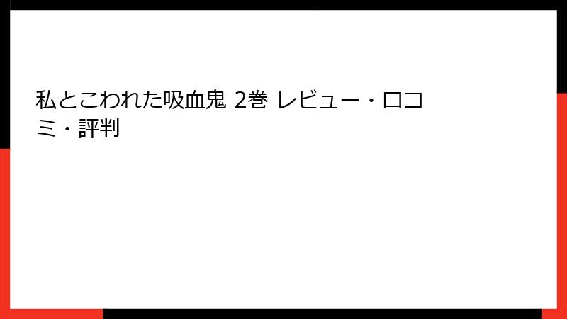 私とこわれた吸血鬼 2巻 レビュー・口コミ・評判