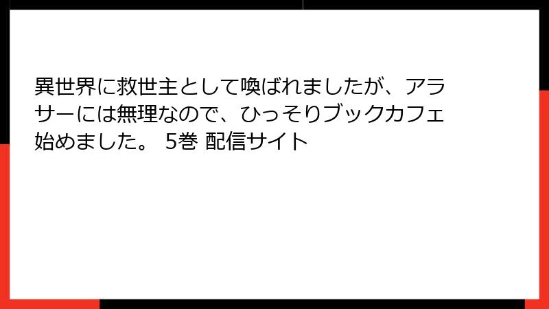 異世界に救世主として喚ばれましたが、アラサーには無理なので、ひっそりブックカフェ始めました。 5巻 配信サイト