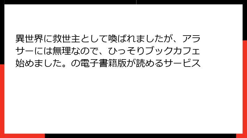 異世界に救世主として喚ばれましたが、アラサーには無理なので、ひっそりブックカフェ始めました。の電子書籍版が読めるサービス