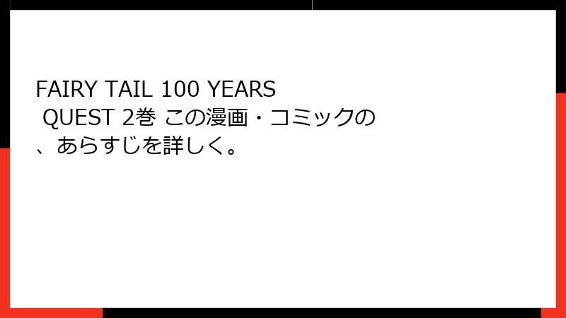 FAIRY TAIL 100 YEARS QUEST 2巻 この漫画・コミックの、あらすじを詳しく。