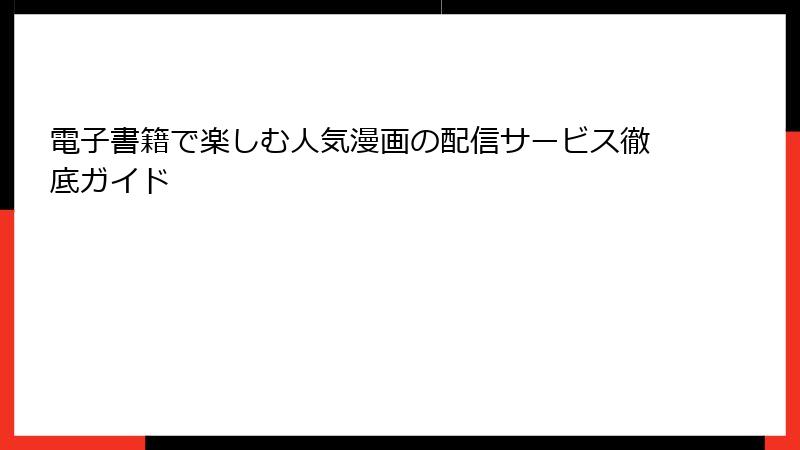電子書籍で楽しむ人気漫画の配信サービス徹底ガイド