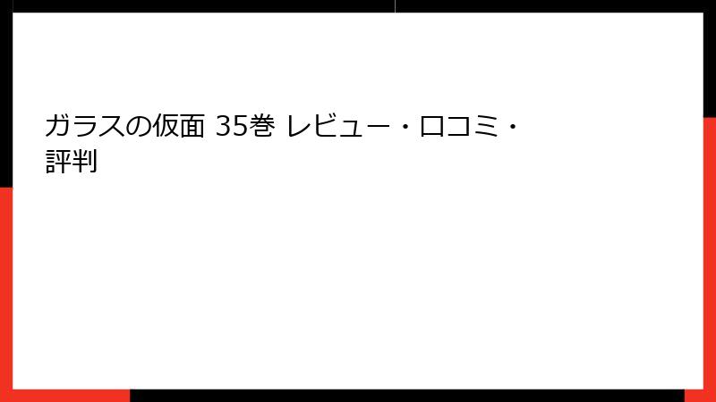 ガラスの仮面 35巻 レビュー・口コミ・評判