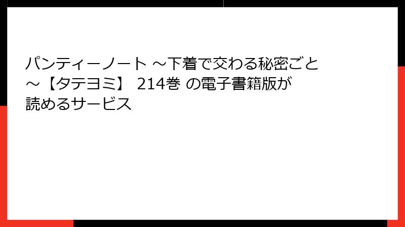 パンティーノート ～下着で交わる秘密ごと～【タテヨミ】 214巻 の電子書籍版が読めるサービス