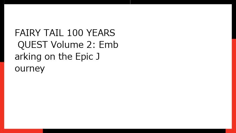 FAIRY TAIL 100 YEARS QUEST Volume 2: Embarking on the Epic Journey