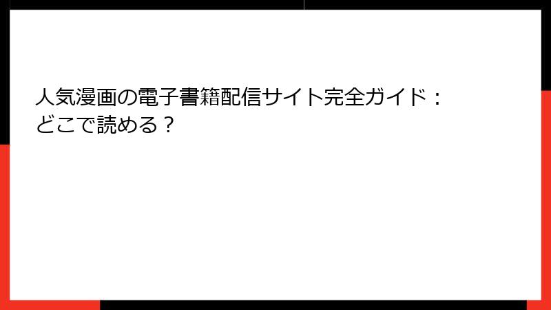 人気漫画の電子書籍配信サイト完全ガイド：どこで読める？