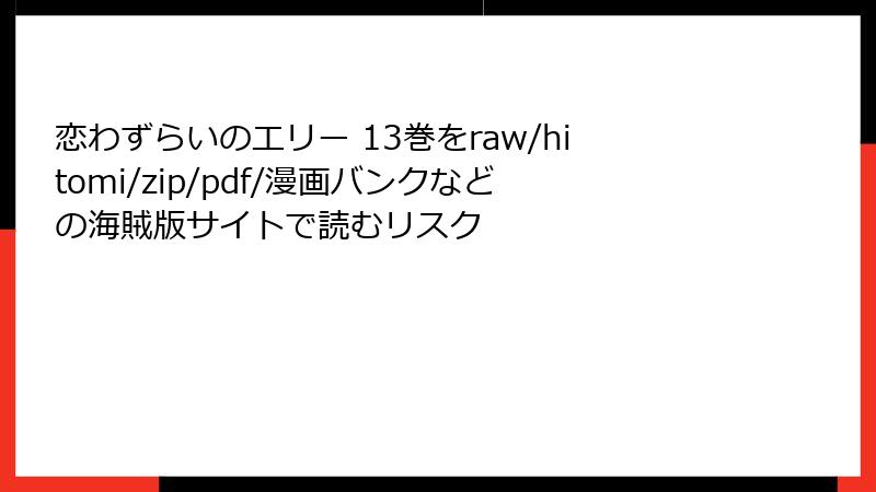 恋わずらいのエリー 13巻をraw/hitomi/zip/pdf/漫画バンクなどの海賊版サイトで読むリスク