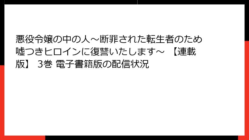 悪役令嬢の中の人～断罪された転生者のため嘘つきヒロインに復讐いたします～ 【連載版】 3巻 電子書籍版の配信状況