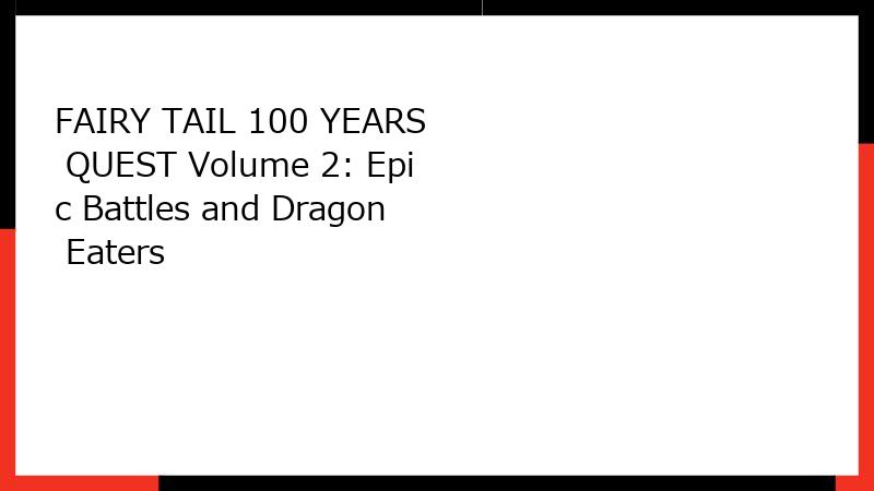 FAIRY TAIL 100 YEARS QUEST Volume 2: Epic Battles and Dragon Eaters