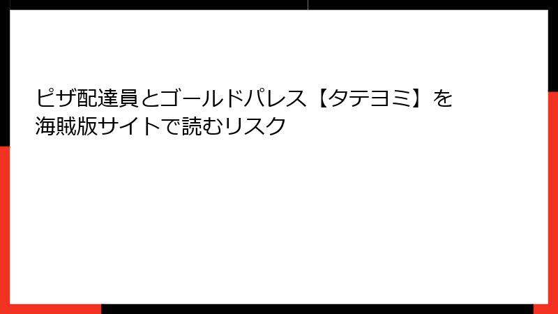 ピザ配達員とゴールドパレス【タテヨミ】を海賊版サイトで読むリスク