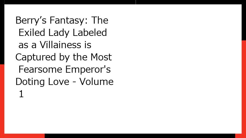 Berry’s Fantasy: The Exiled Lady Labeled as a Villainess is Captured by the Most Fearsome Emperor's Doting Love - Volume 1
