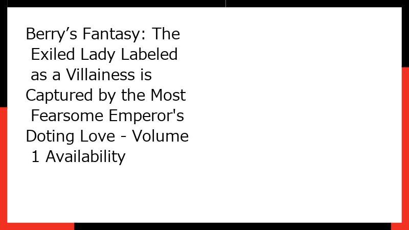 Berry’s Fantasy: The Exiled Lady Labeled as a Villainess is Captured by the Most Fearsome Emperor's Doting Love - Volume 1 Availability