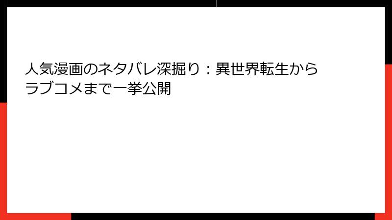 人気漫画のネタバレ深掘り：異世界転生からラブコメまで一挙公開