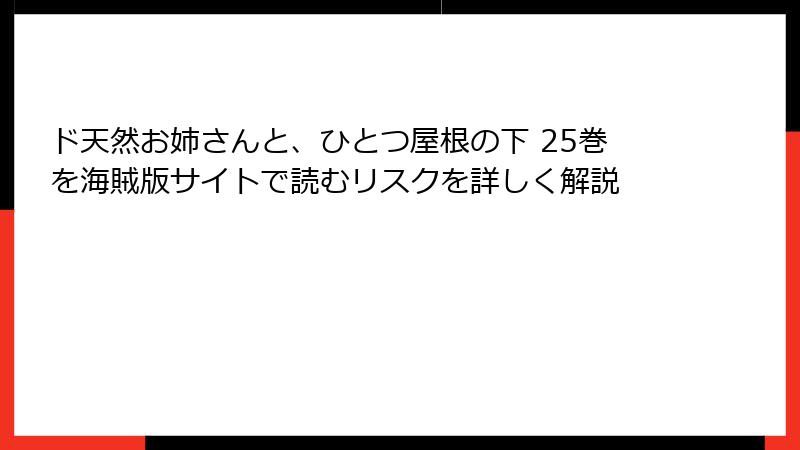 ド天然お姉さんと、ひとつ屋根の下 25巻を海賊版サイトで読むリスクを詳しく解説