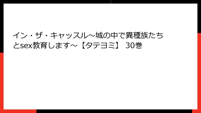 イン・ザ・キャッスル～城の中で異種族たちとsex教育します～【タテヨミ】 30巻