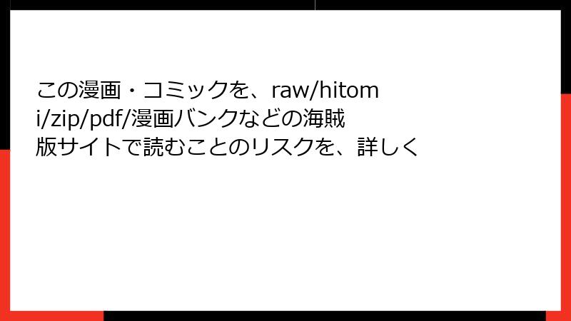 この漫画・コミックを、raw/hitomi/zip/pdf/漫画バンクなどの海賊版サイトで読むことのリスクを、詳しく