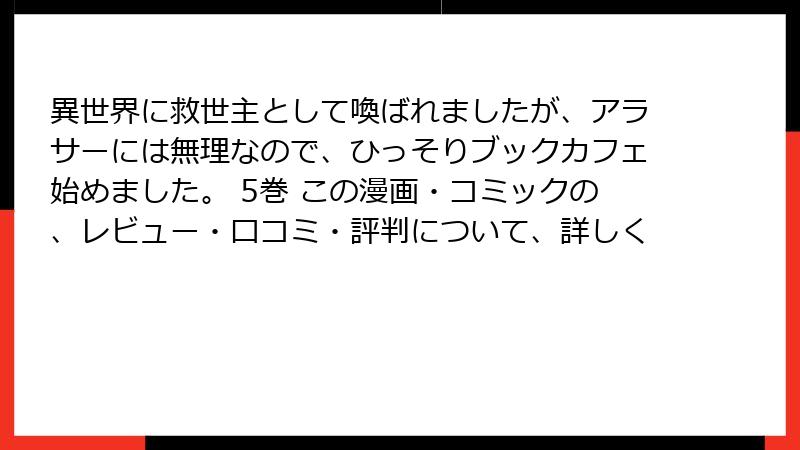 異世界に救世主として喚ばれましたが、アラサーには無理なので、ひっそりブックカフェ始めました。 5巻 この漫画・コミックの、レビュー・口コミ・評判について、詳しく