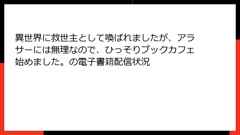 異世界に救世主として喚ばれましたが、アラサーには無理なので、ひっそりブックカフェ始めました。の電子書籍配信状況