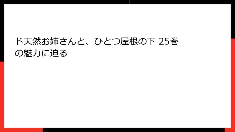 ド天然お姉さんと、ひとつ屋根の下 25巻の魅力に迫る